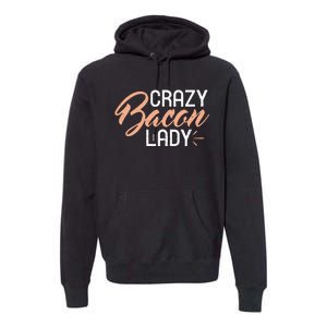 Crazy Bacon Lady Bacon Lover Premium Hoodie