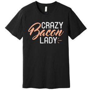 Crazy Bacon Lady Bacon Lover Premium T-Shirt