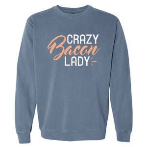 Crazy Bacon Lady Bacon Lover Garment-Dyed Sweatshirt