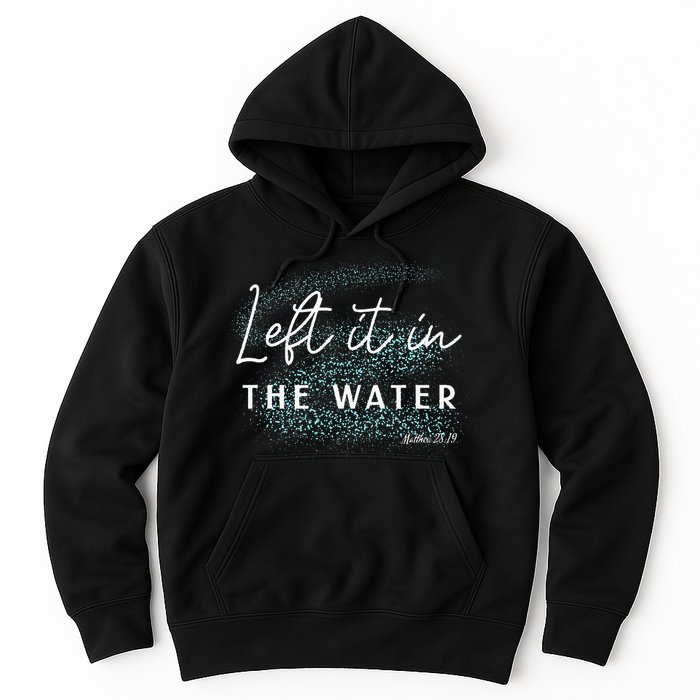 Christian Baptism Left It In The Water Matthew 2819 Hoodie