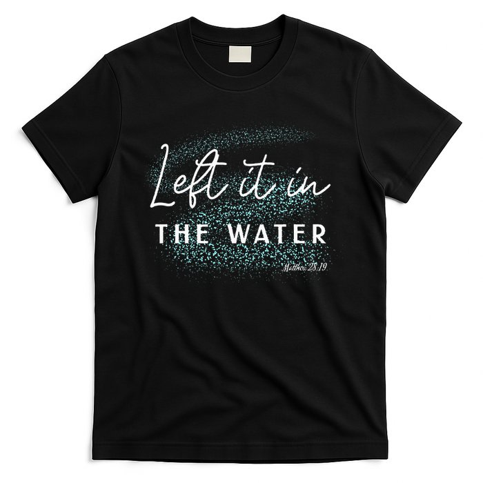 Christian Baptism Left It In The Water Matthew 2819 T-Shirt