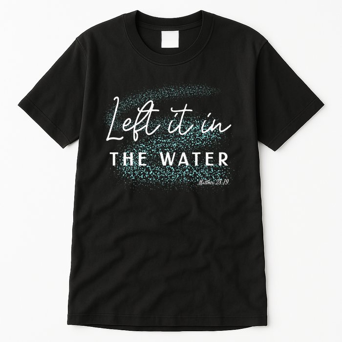Christian Baptism Left It In The Water Matthew 2819 Tall T-Shirt
