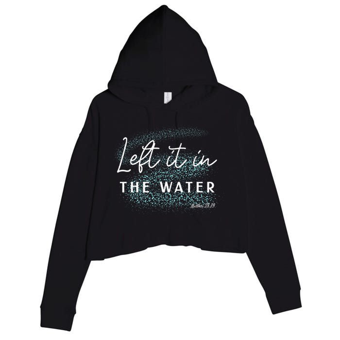 Christian Baptism Left It In The Water Matthew 2819 Crop Fleece Hoodie