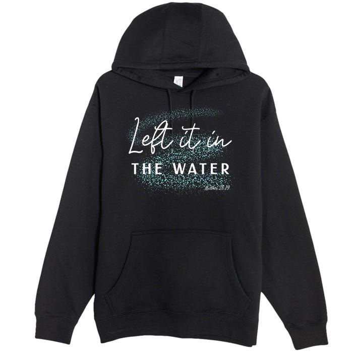 Christian Baptism Left It In The Water Matthew 2819 Premium Pullover Hoodie