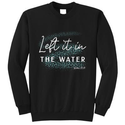 Christian Baptism Left It In The Water Matthew 2819 Tall Sweatshirt