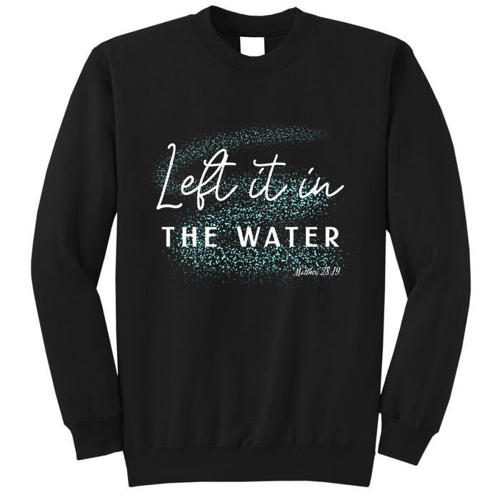 Christian Baptism Left It In The Water Matthew 2819 Tall Sweatshirt