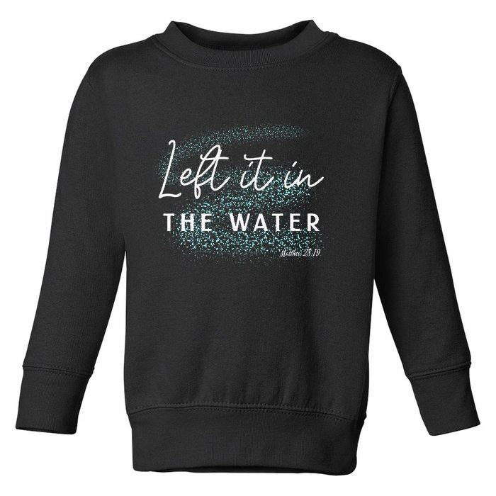 Christian Baptism Left It In The Water Matthew 2819 Toddler Sweatshirt
