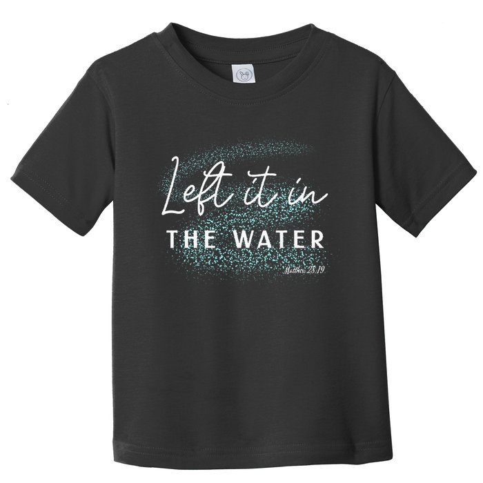 Christian Baptism Left It In The Water Matthew 2819 Toddler T-Shirt