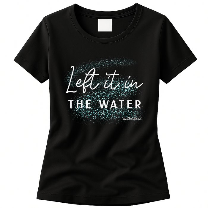 Christian Baptism Left It In The Water Matthew 2819 Womens T-Shirt