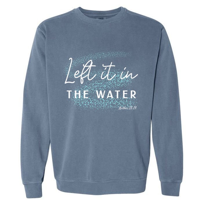 Christian Baptism Left It In The Water Matthew 2819 Garment-Dyed Sweatshirt