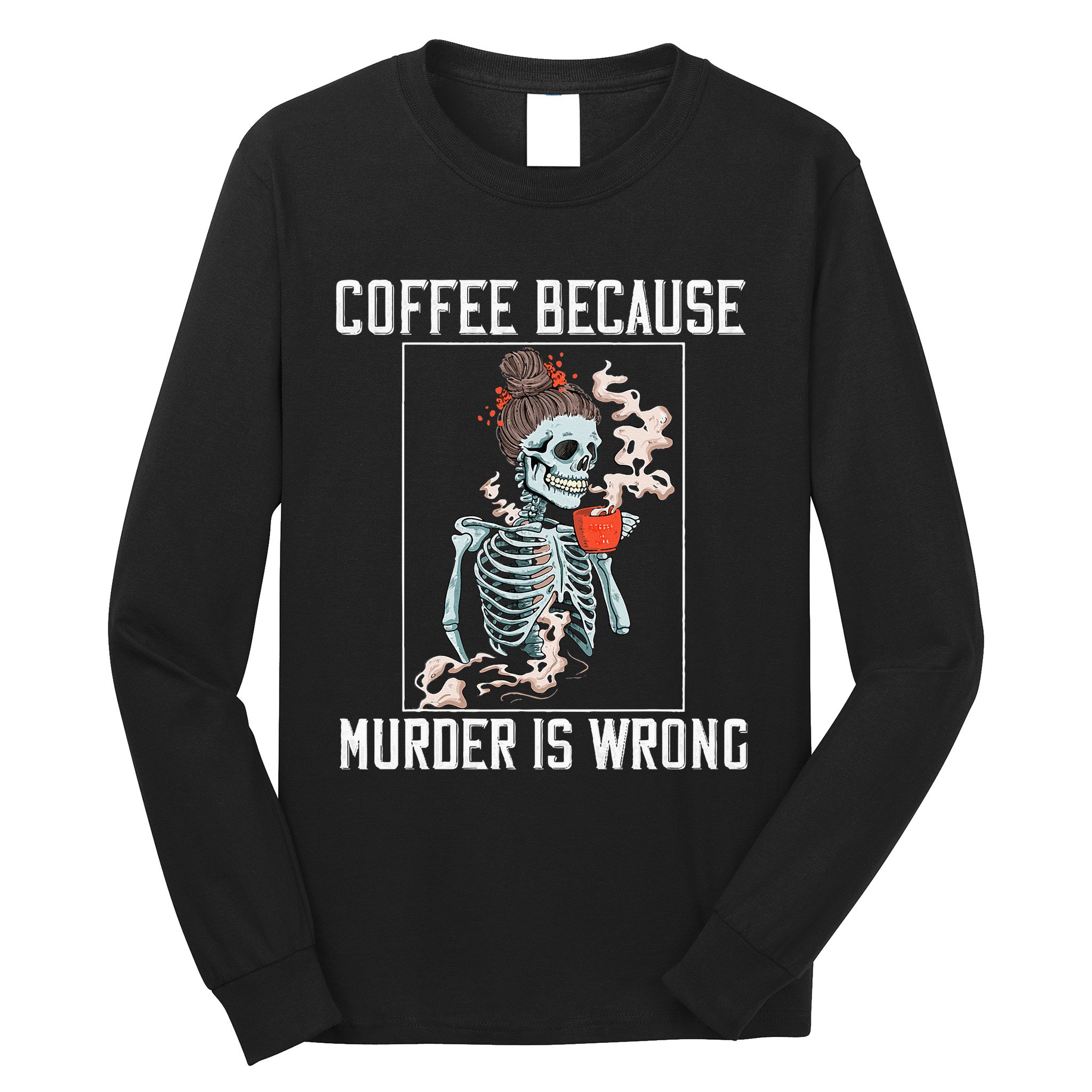 Coffee Because Murder is Wrong  Lover Skull Saying Long Sleeve Shirt