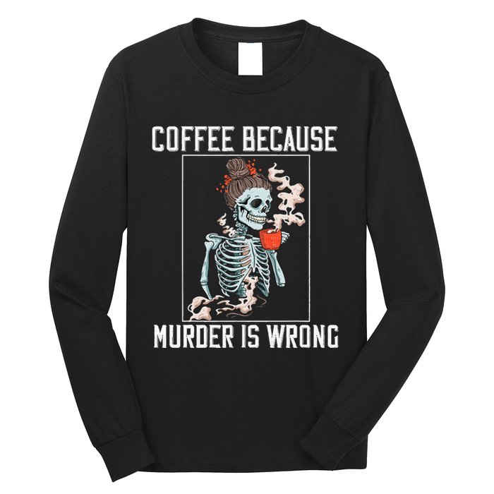 Coffee Because Murder is Wrong  Lover Skull Saying Long Sleeve Shirt