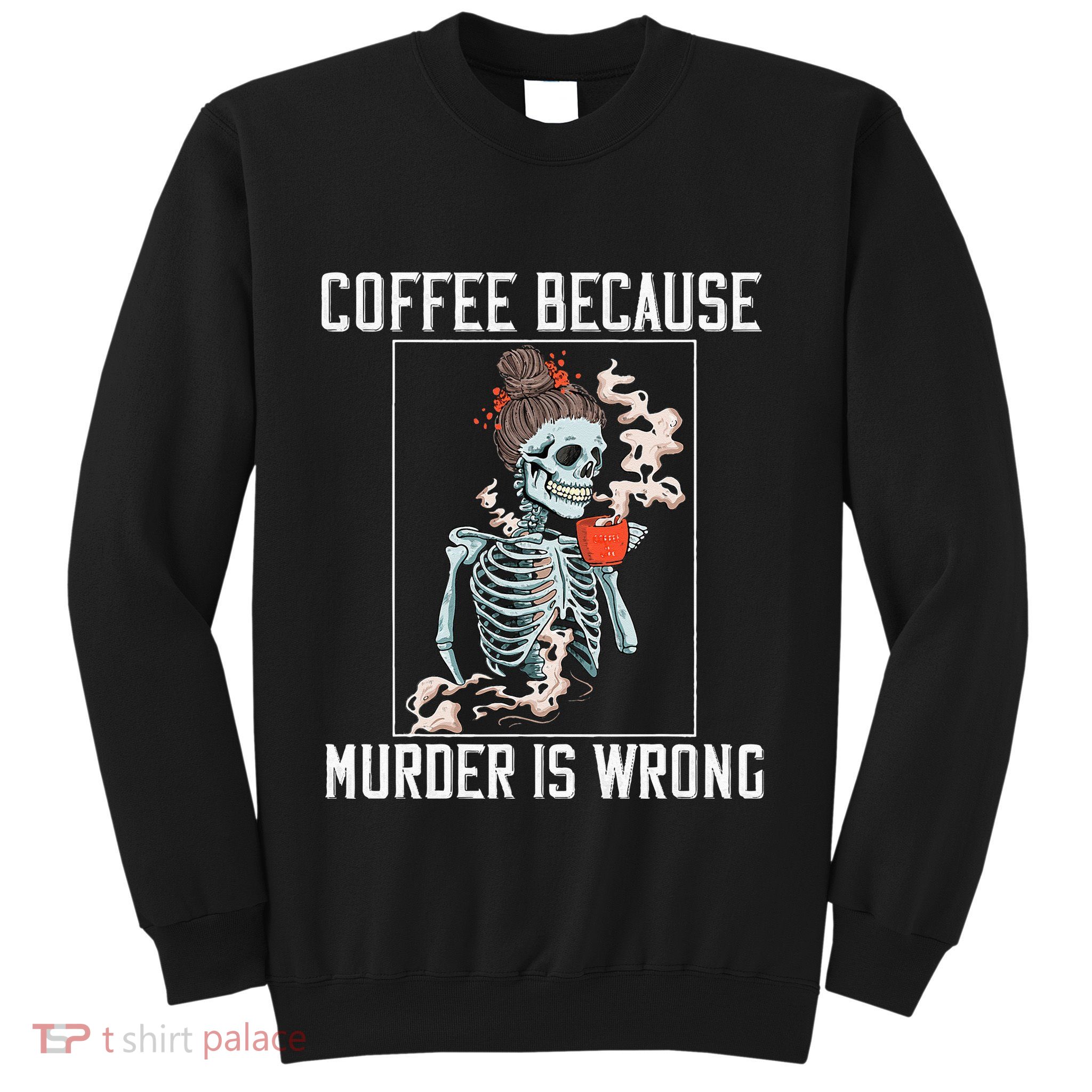 Coffee Because Murder is Wrong  Lover Skull Saying Sweatshirt