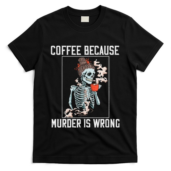 Coffee Because Murder is Wrong  Lover Skull Saying T-Shirt