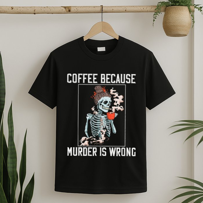 Coffee Because Murder is Wrong  Lover Skull Saying T-Shirt