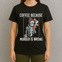 Coffee Because Murder is Wrong  Lover Skull Saying T-Shirt