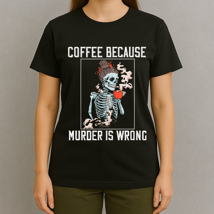 Coffee Because Murder is Wrong  Lover Skull Saying T-Shirt