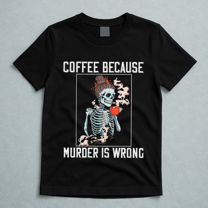 Coffee Because Murder is Wrong  Lover Skull Saying T-Shirt