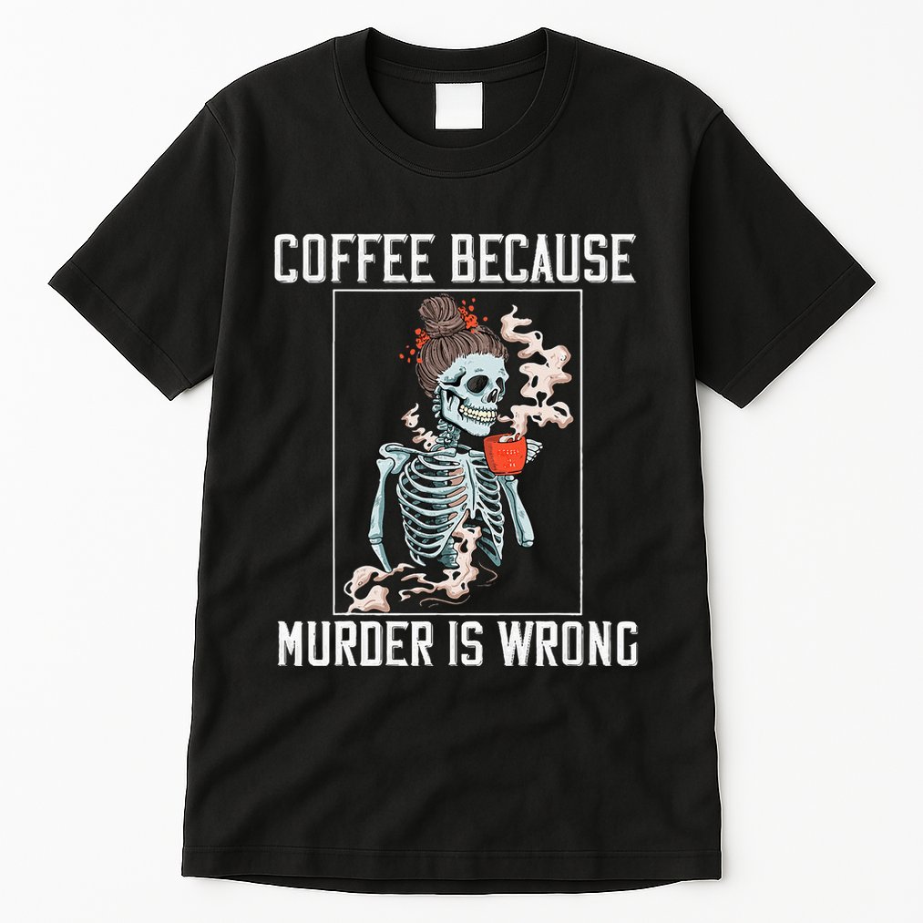 Coffee Because Murder is Wrong  Lover Skull Saying Tall T-Shirt