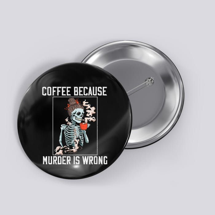 Coffee Because Murder is Wrong  Lover Skull Saying Button