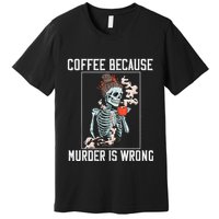 Coffee Because Murder is Wrong  Lover Skull Saying Premium T-Shirt
