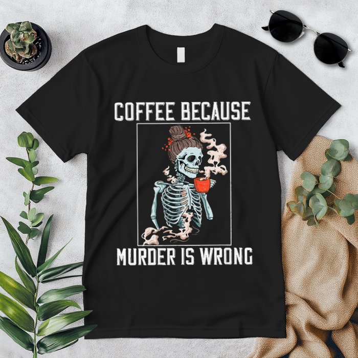 Coffee Because Murder is Wrong  Lover Skull Saying Premium T-Shirt