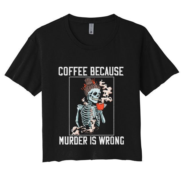 Coffee Because Murder is Wrong  Lover Skull Saying Crop Top