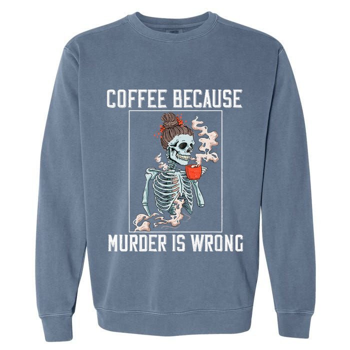 Coffee Because Murder is Wrong  Lover Skull Saying Garment-Dyed Sweatshirt