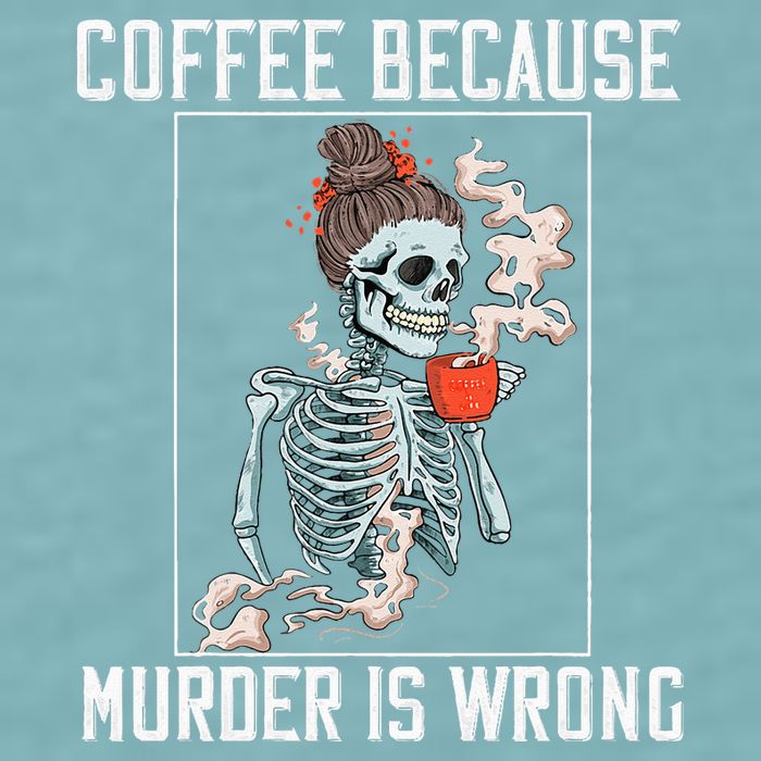 Coffee Because Murder is Wrong  Lover Skull Saying Sueded Cloud Jersey T-Shirt