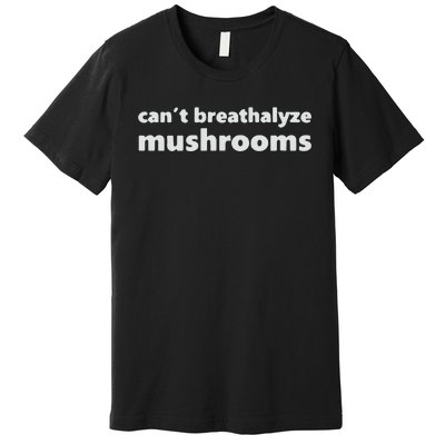 Can’t Breathalyze Mushrooms Premium T-Shirt