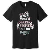 CUTE BUNNY MY FAVORITE PEOPLE CALL ME DADDY EASTER Premium T-Shirt