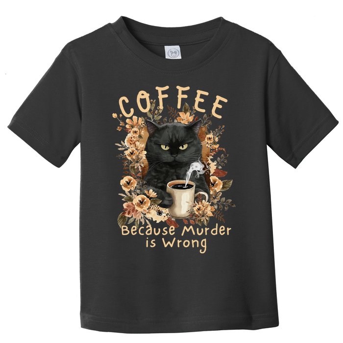 Coffee Because Murder is Wrong Sarcastic Angry Black Cat Toddler T-Shirt