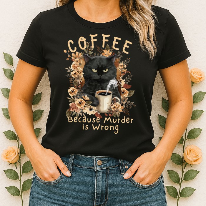 Coffee Because Murder is Wrong Sarcastic Angry Black Cat Womens T-Shirt