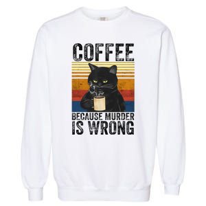 Coffee Because Murder Is Wrong Black Cat Drinking Coffee Mug Garment-Dyed Sweatshirt