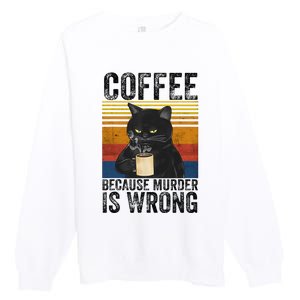 Coffee Because Murder Is Wrong Black Cat Drinking Coffee Mug Premium Crewneck Sweatshirt