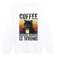 Coffee Because Murder Is Wrong Black Cat Drinking Coffee Mug Premium Crewneck Sweatshirt