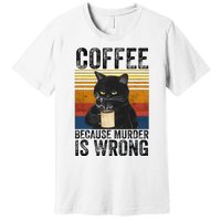 Coffee Because Murder Is Wrong Black Cat Drinking Coffee Mug Premium T-Shirt