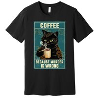 Coffee Because Murder Is Wrong Funny Black Cat Coffee Lover Premium T-Shirt