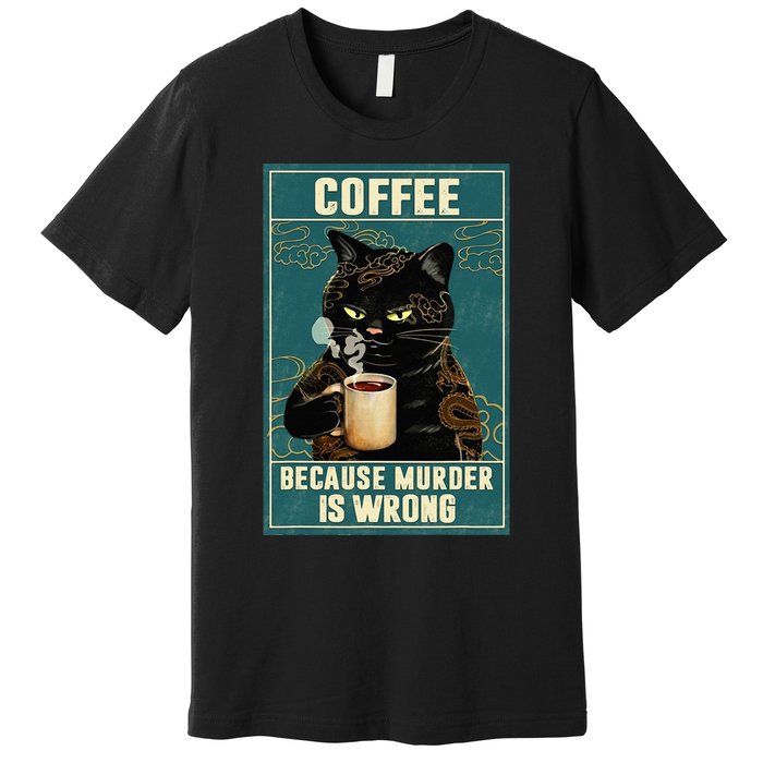 Coffee Because Murder Is Wrong Funny Black Cat Coffee Lover Premium T-Shirt