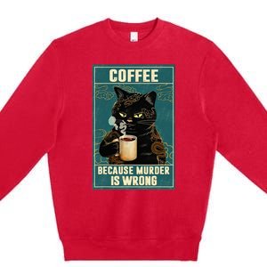 Coffee Because Murder Is Wrong Funny Black Cat Coffee Lover Premium Crewneck Sweatshirt