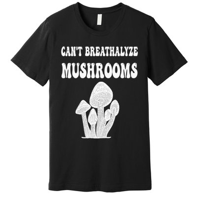 Can't Breathalyze Mushrooms Funny Mushrooms Quote . Premium T-Shirt