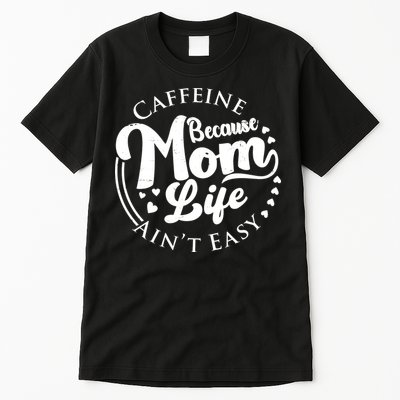 Caffeine Because Mom Life Ain't Easy Tall T-Shirt