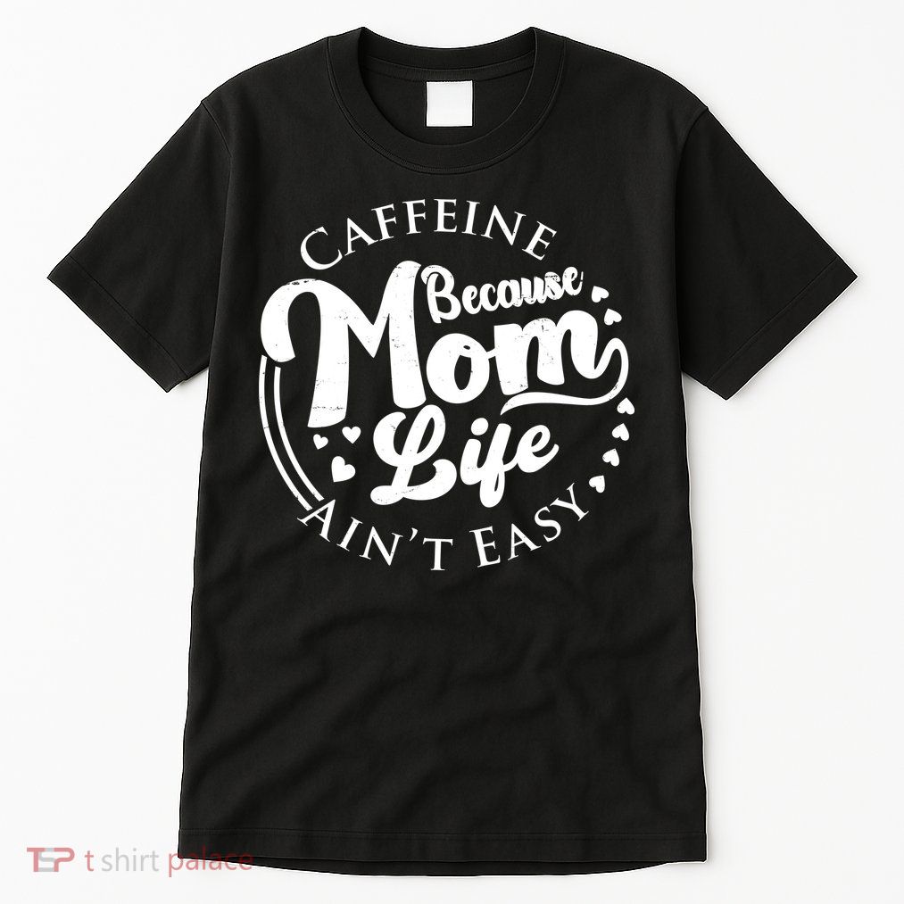 Caffeine Because Mom Life Ain't Easy Tall T-Shirt