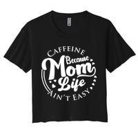 Caffeine Because Mom Life Ain't Easy Women's Crop Top Tee