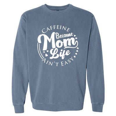 Caffeine Because Mom Life Ain't Easy Garment-Dyed Sweatshirt