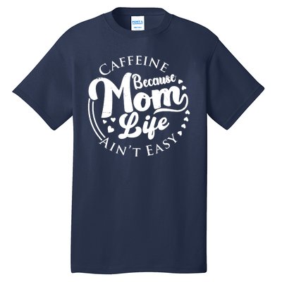 Caffeine Because Mom Life Ain't Easy Tall T-Shirt