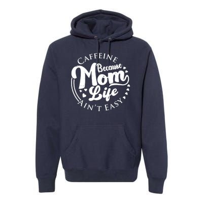 Caffeine Because Mom Life Ain't Easy Premium Hoodie