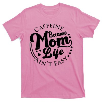 Caffeine Because Mom Life Ain't Easy T-Shirt