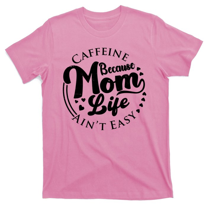 Caffeine Because Mom Life Ain't Easy T-Shirt