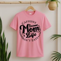 Caffeine Because Mom Life Ain't Easy T-Shirt